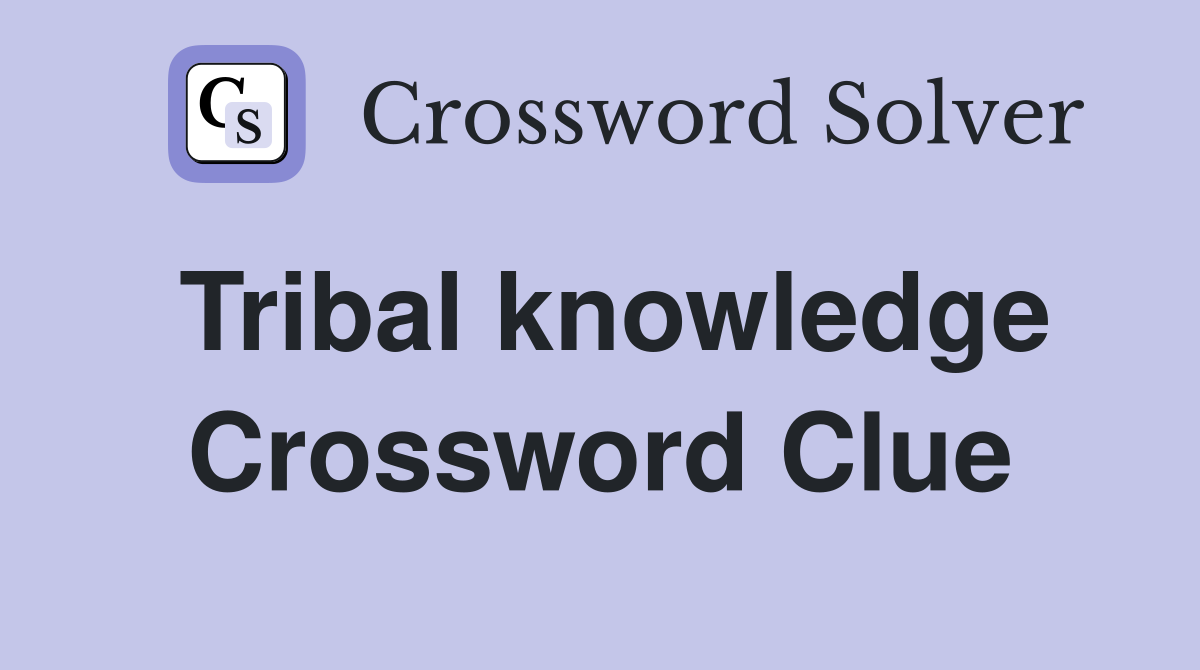 Tribal knowledge Crossword Clue