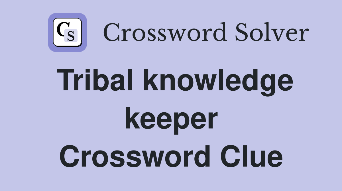 Tribal knowledge keeper Crossword Clue