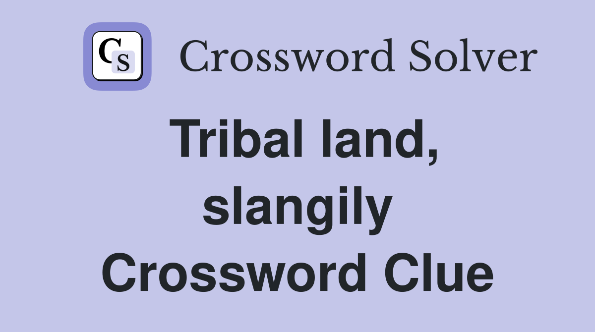 Tribal land, slangily Crossword Clue