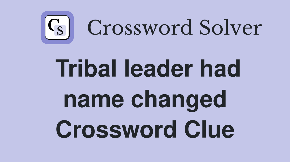 Tribal leader had name changed Crossword Clue