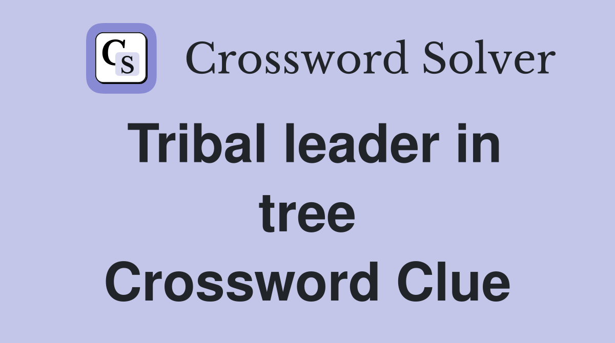 Tribal leader in tree Crossword Clue