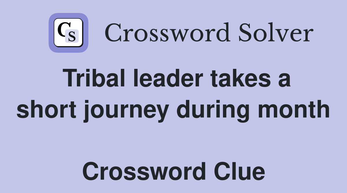Tribal leader takes a short journey during month  Crossword Clue