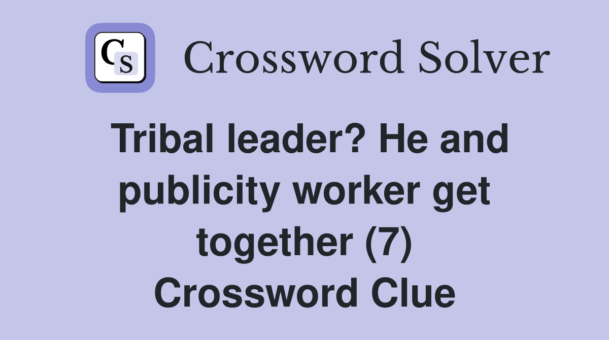 Tribal leader? He and publicity worker get together (7) Crossword Clue