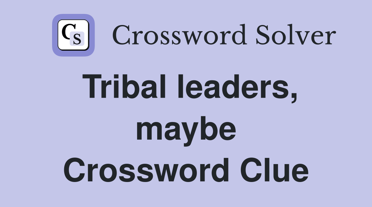 Tribal leaders, maybe Crossword Clue