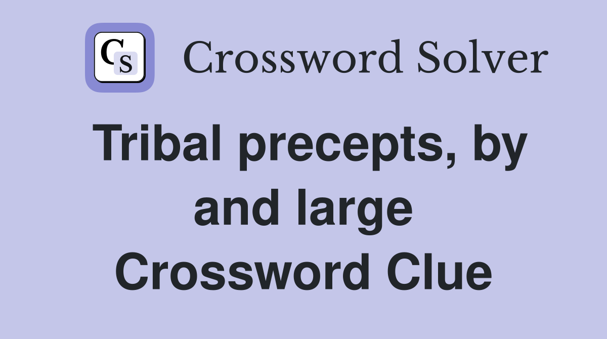 Tribal precepts, by and large Crossword Clue
