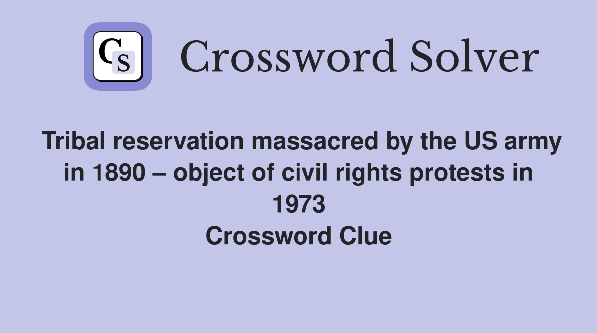 Tribal reservation massacred by the US army in 1890 – object of civil rights protests in 1973 Crossword Clue