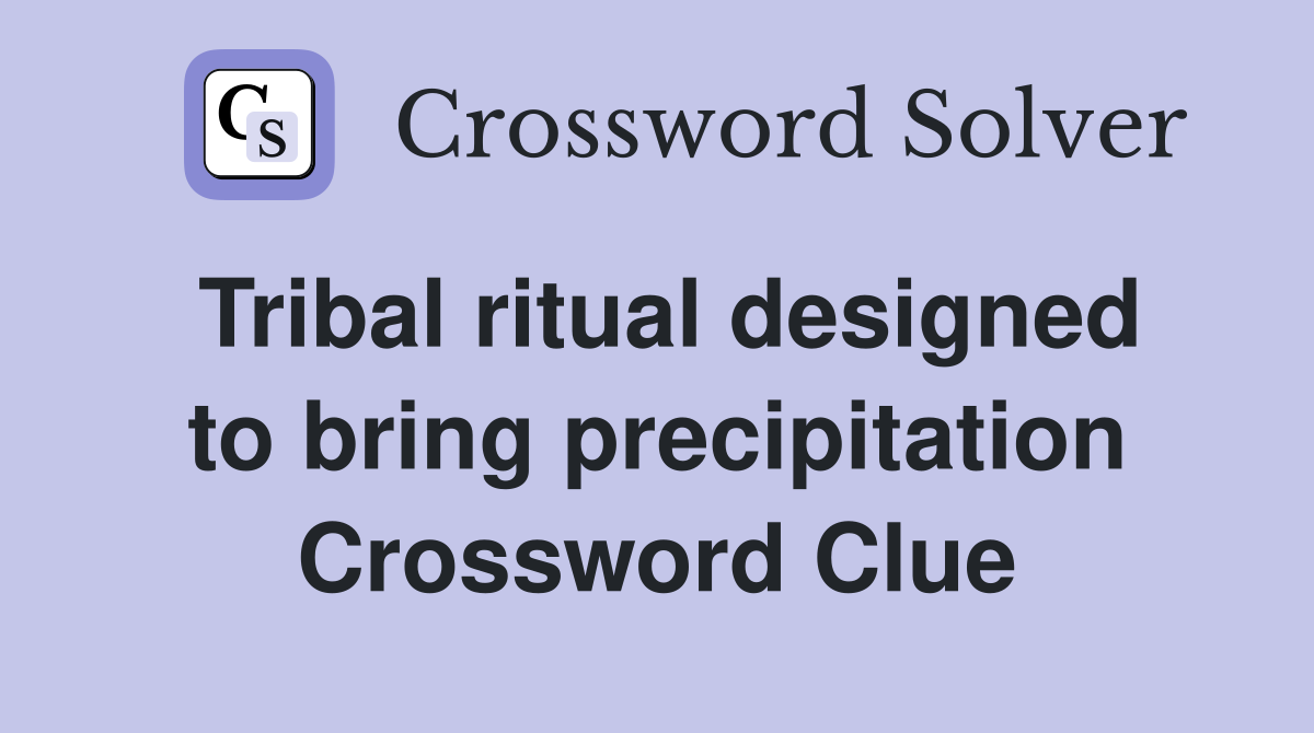 Tribal ritual designed to bring precipitation Crossword Clue