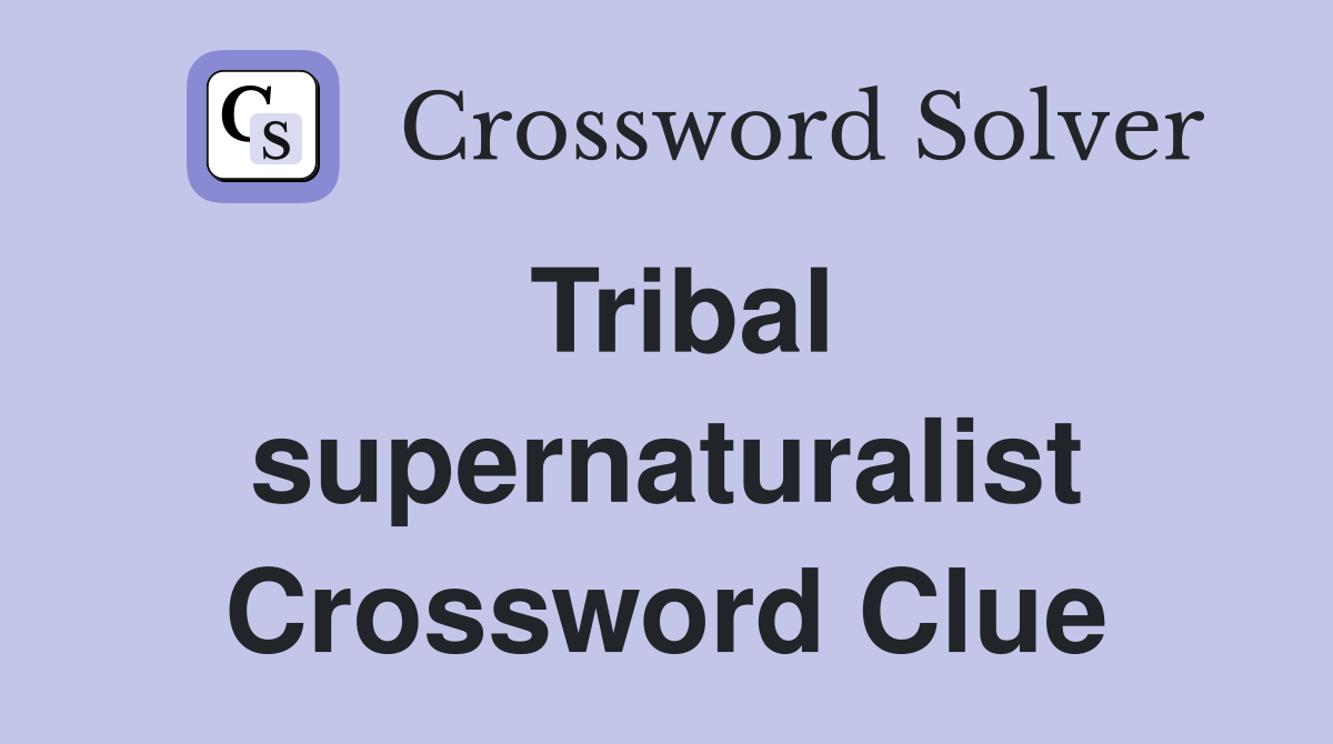 Tribal supernaturalist Crossword Clue
