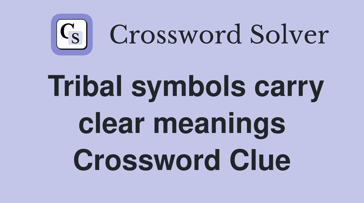 Tribal symbols carry clear meanings Crossword Clue
