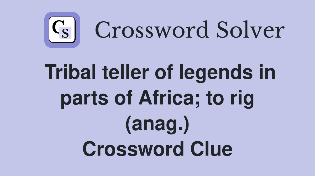 Tribal teller of legends in parts of Africa; to rig (anag.) Crossword Clue