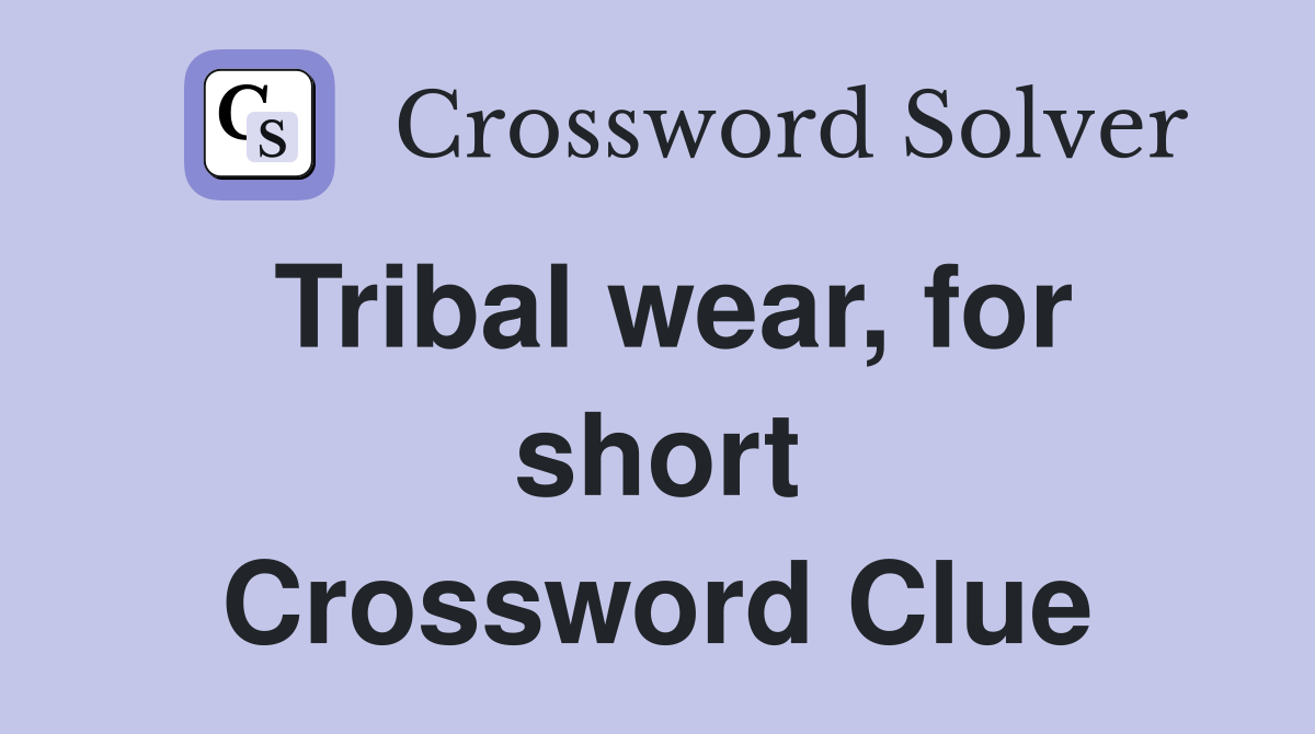 Tribal wear, for short Crossword Clue