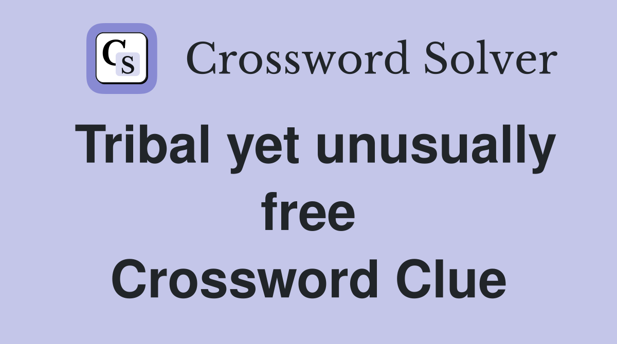 Tribal yet unusually free Crossword Clue