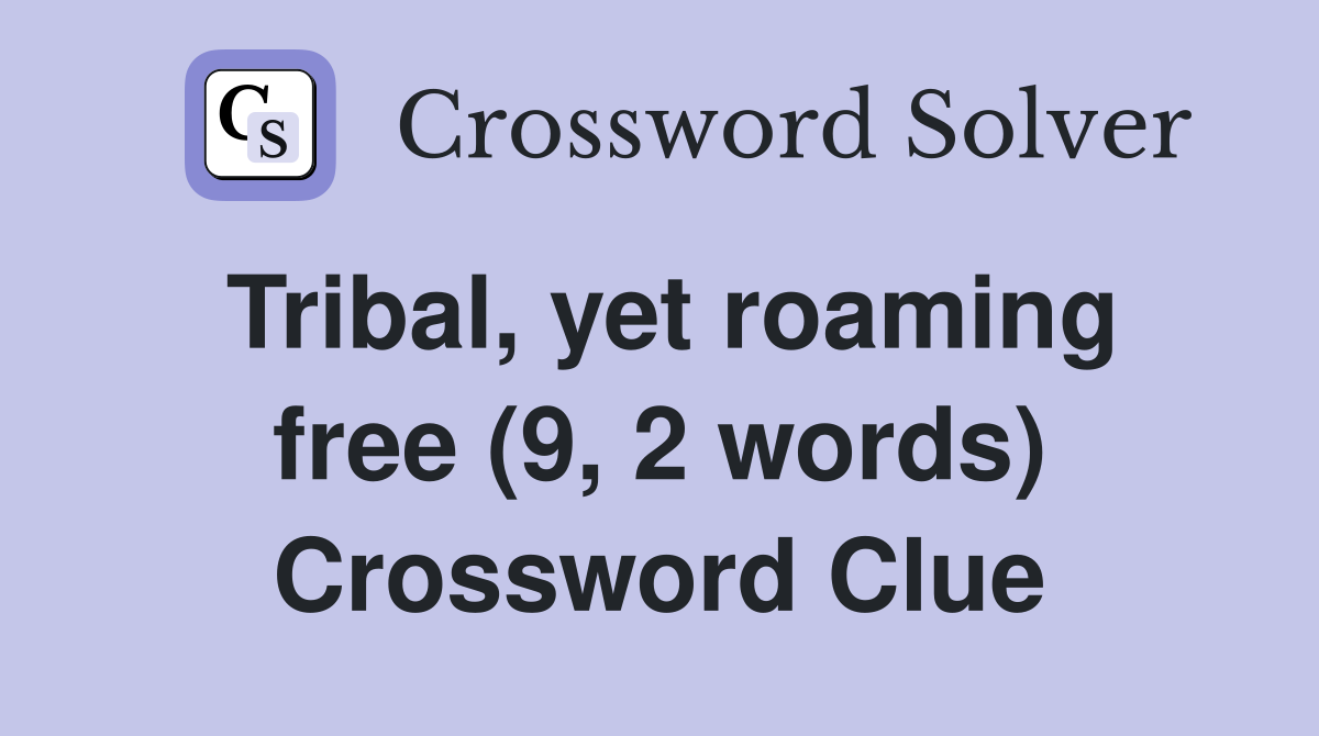 Tribal, yet roaming free (9, 2 words) Crossword Clue