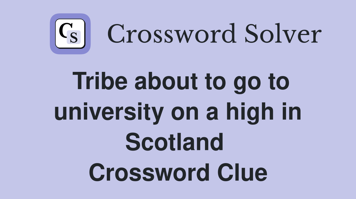 Tribe about to go to university on a high in Scotland  Crossword Clue