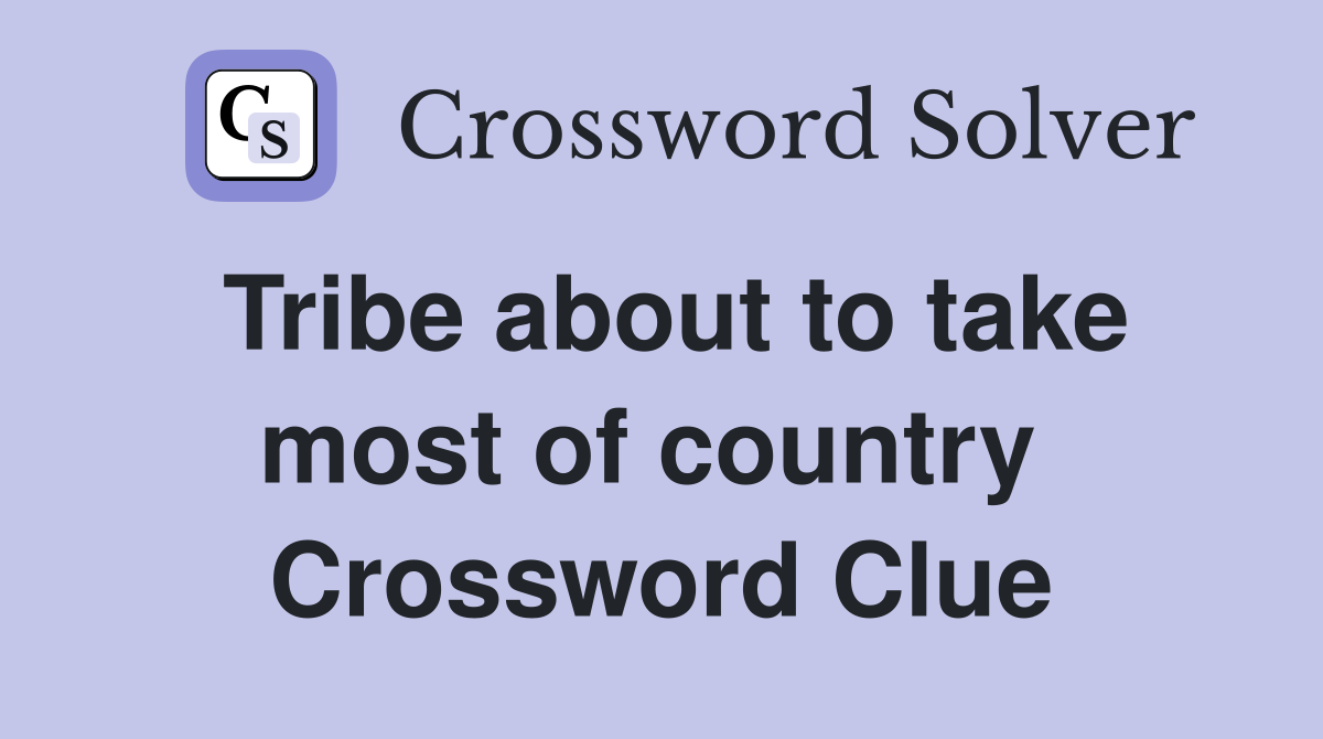 Tribe about to take most of country  Crossword Clue