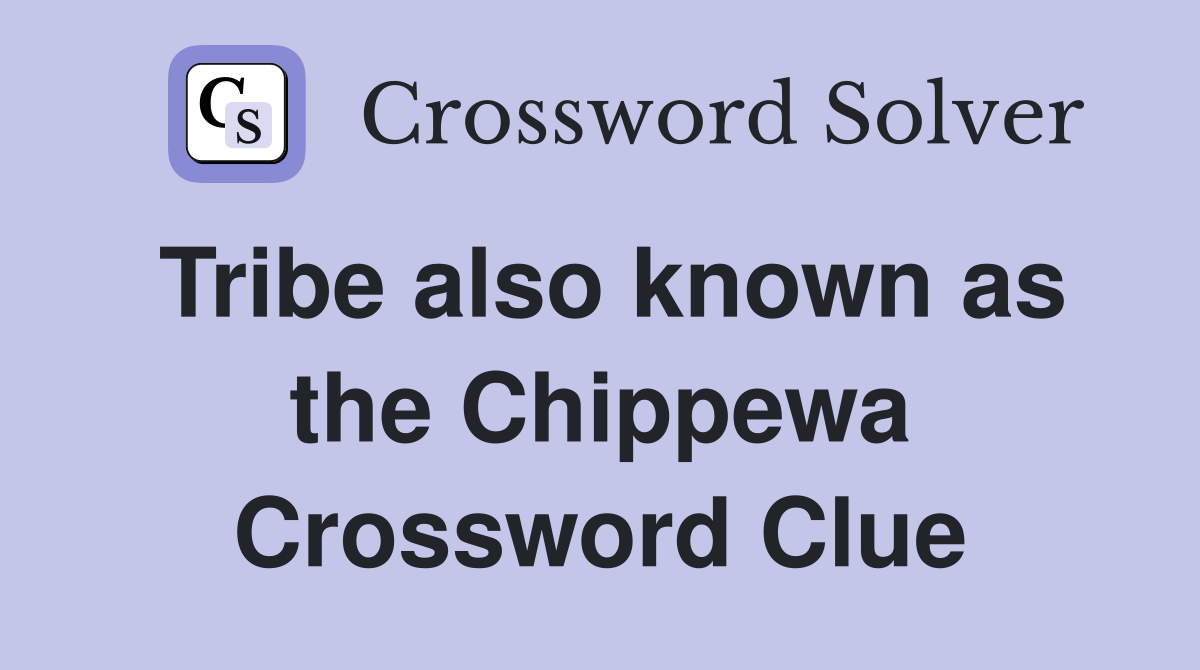 Tribe also known as the Chippewa Crossword Clue