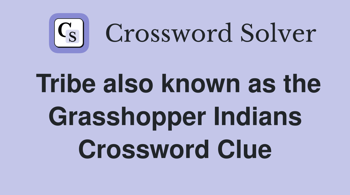 Tribe also known as the Grasshopper Indians Crossword Clue