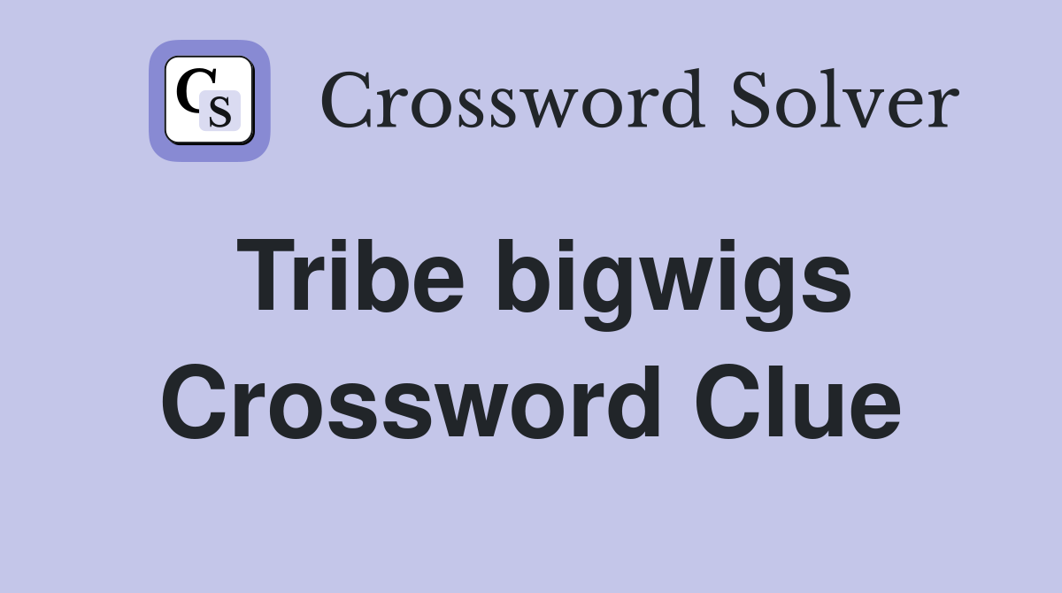 Tribe bigwigs Crossword Clue