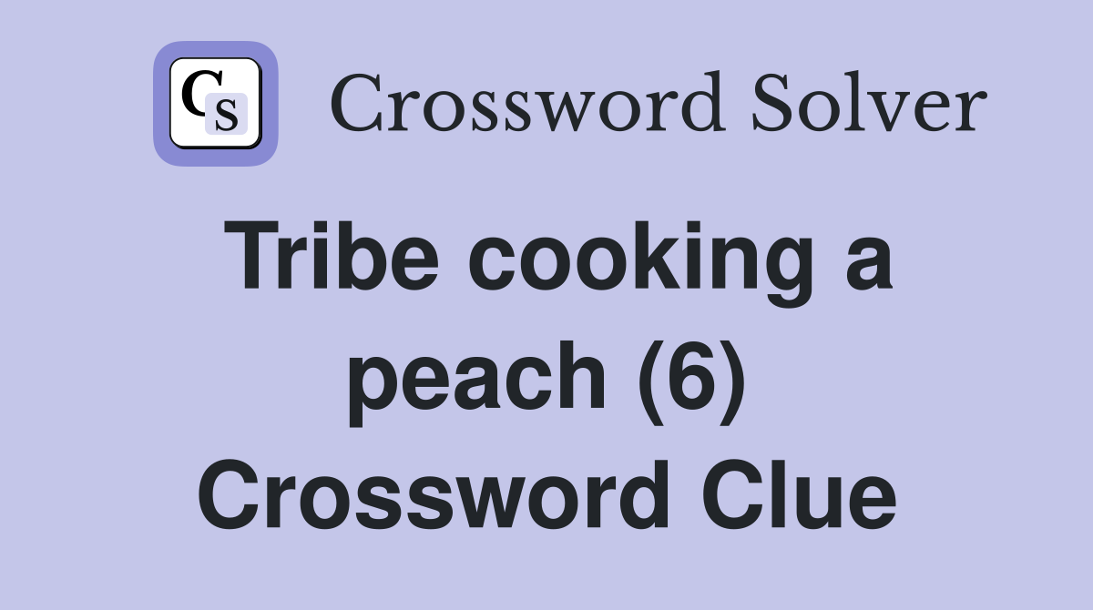 Tribe cooking a peach (6) Crossword Clue