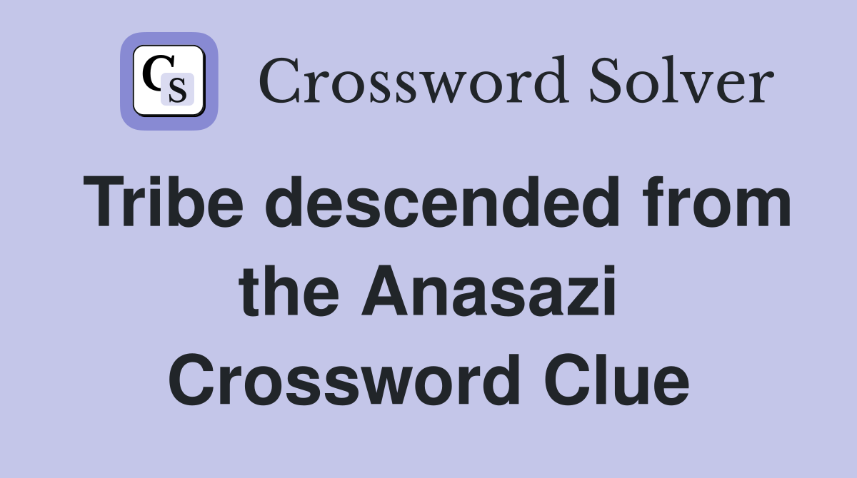 Tribe descended from the Anasazi Crossword Clue