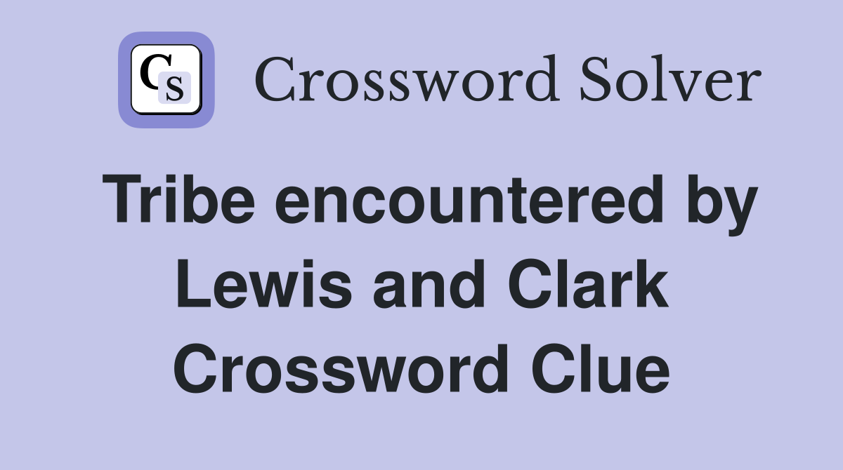 Tribe encountered by Lewis and Clark Crossword Clue