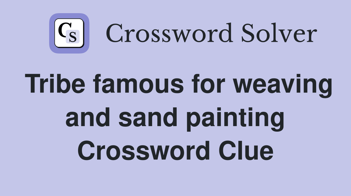 Tribe famous for weaving and sand painting Crossword Clue