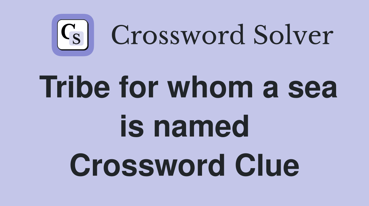 Tribe for whom a sea is named Crossword Clue