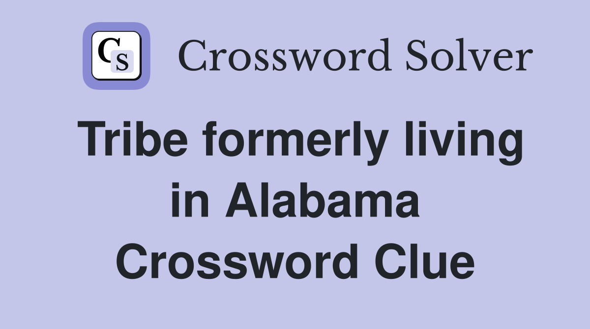 Tribe formerly living in Alabama Crossword Clue