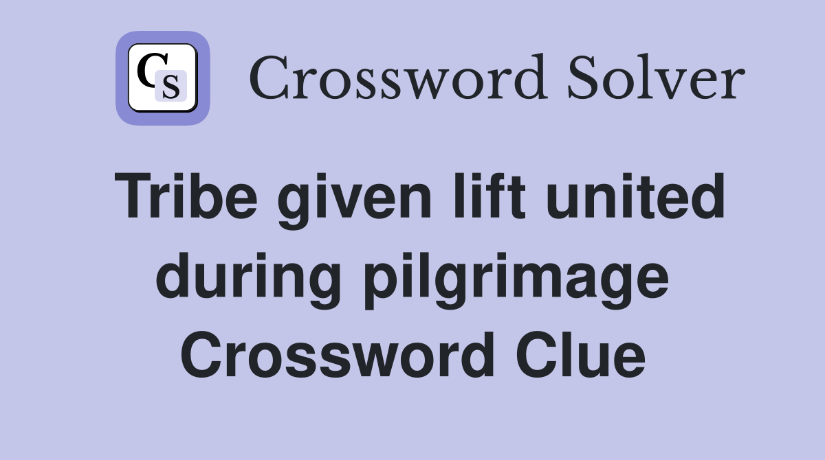 Tribe given lift united during pilgrimage Crossword Clue