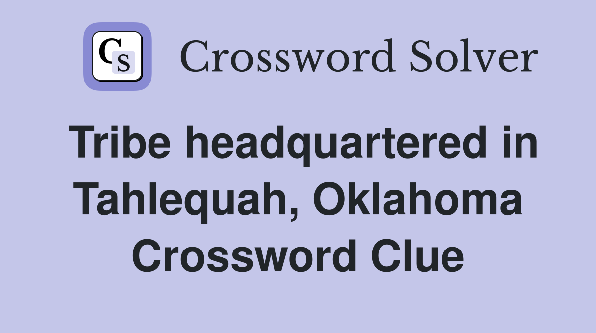 Tribe headquartered in Tahlequah, Oklahoma Crossword Clue