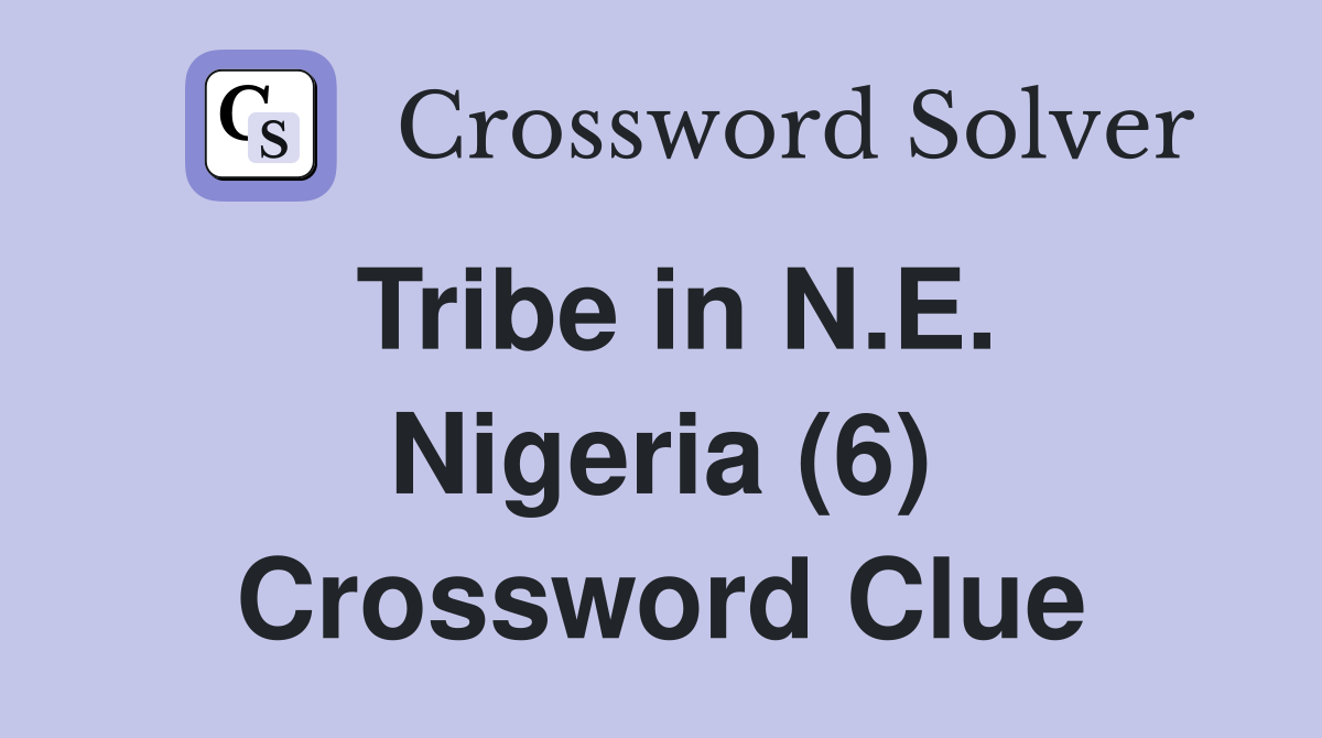 Tribe in N.E. Nigeria (6) Crossword Clue