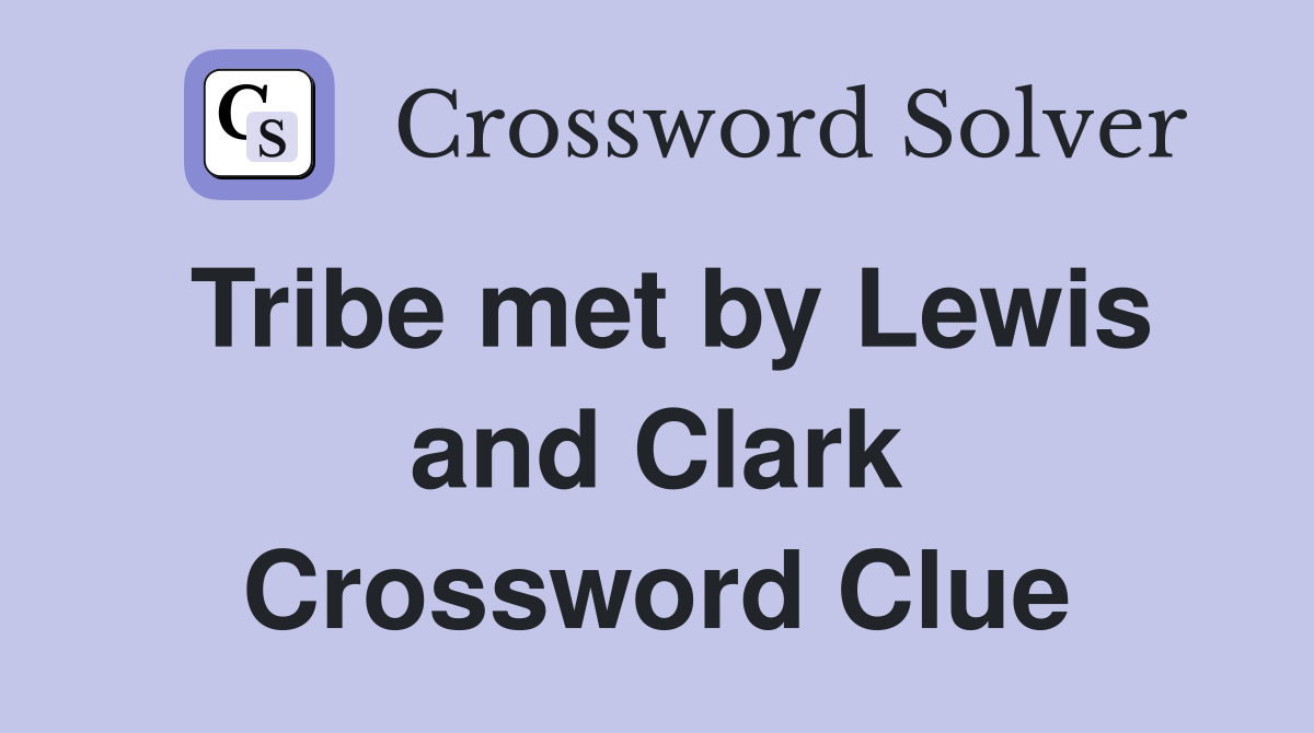 Tribe met by Lewis and Clark Crossword Clue