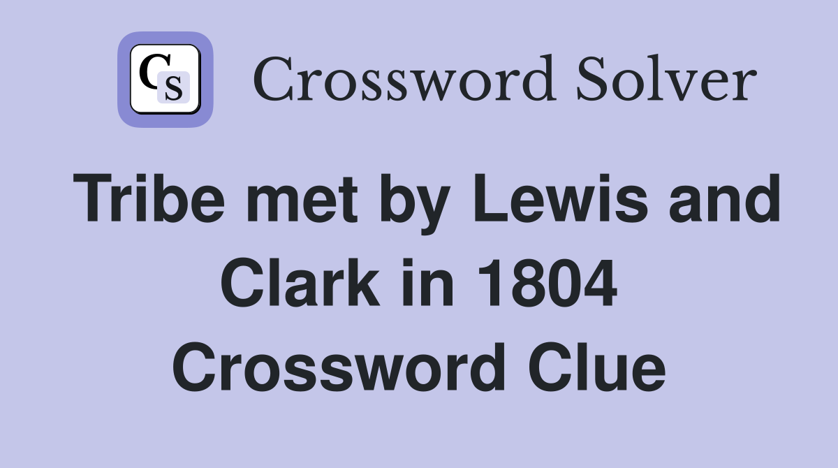 Tribe met by Lewis and Clark in 1804 Crossword Clue