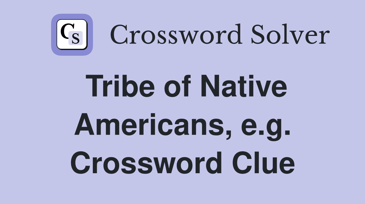 Tribe of Native Americans, e.g. Crossword Clue