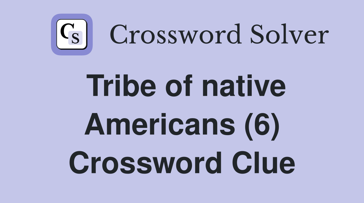 Tribe of native Americans (6) Crossword Clue