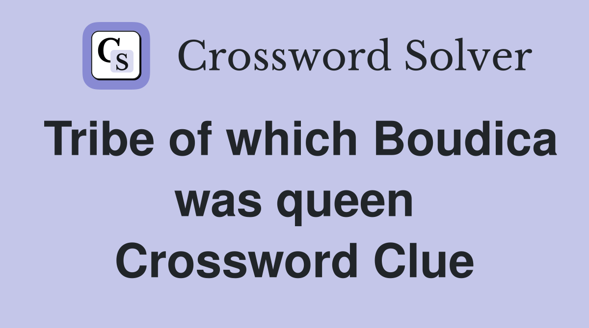 Tribe of which Boudica was queen Crossword Clue