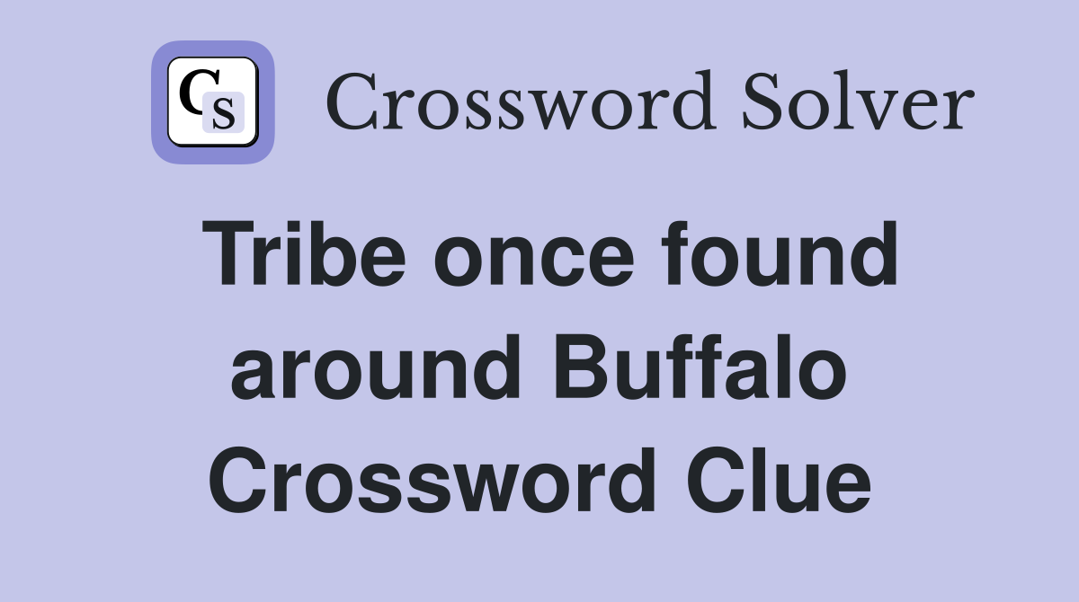 Tribe once found around Buffalo Crossword Clue