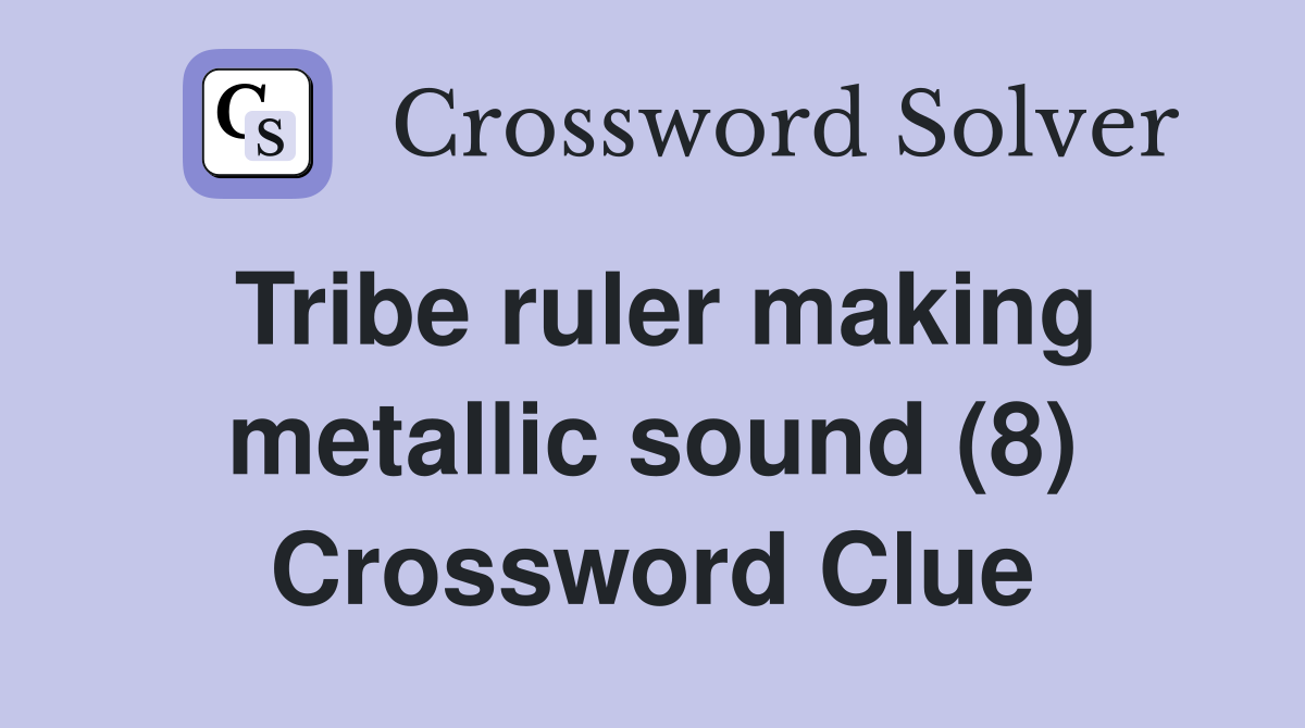 Tribe ruler making metallic sound (8) Crossword Clue
