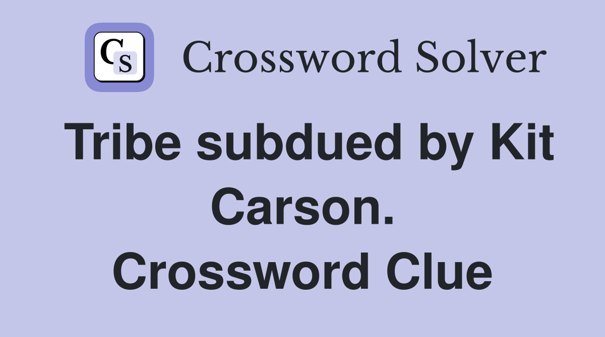Tribe subdued by Kit Carson. Crossword Clue