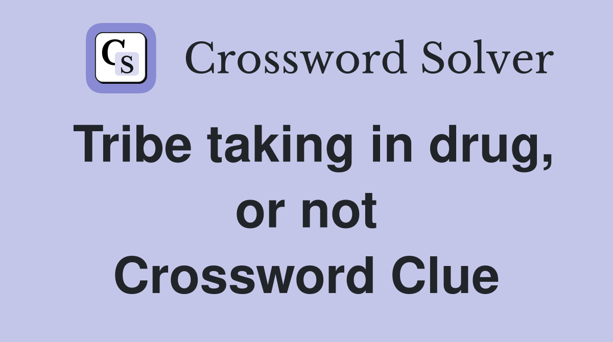 Tribe taking in drug, or not Crossword Clue