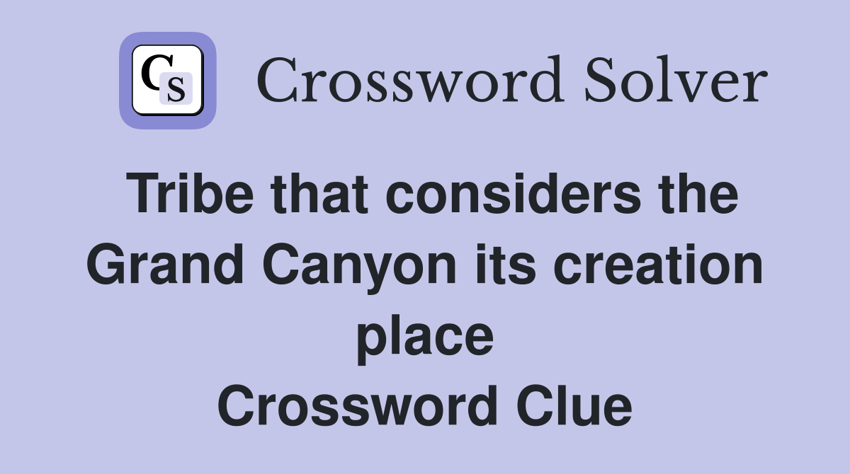 Tribe that considers the Grand Canyon its creation place Crossword Clue