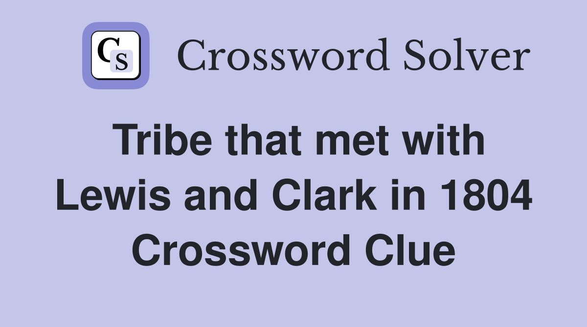 Tribe that met with Lewis and Clark in 1804 Crossword Clue