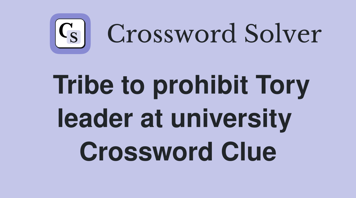 Tribe to prohibit Tory leader at university  Crossword Clue