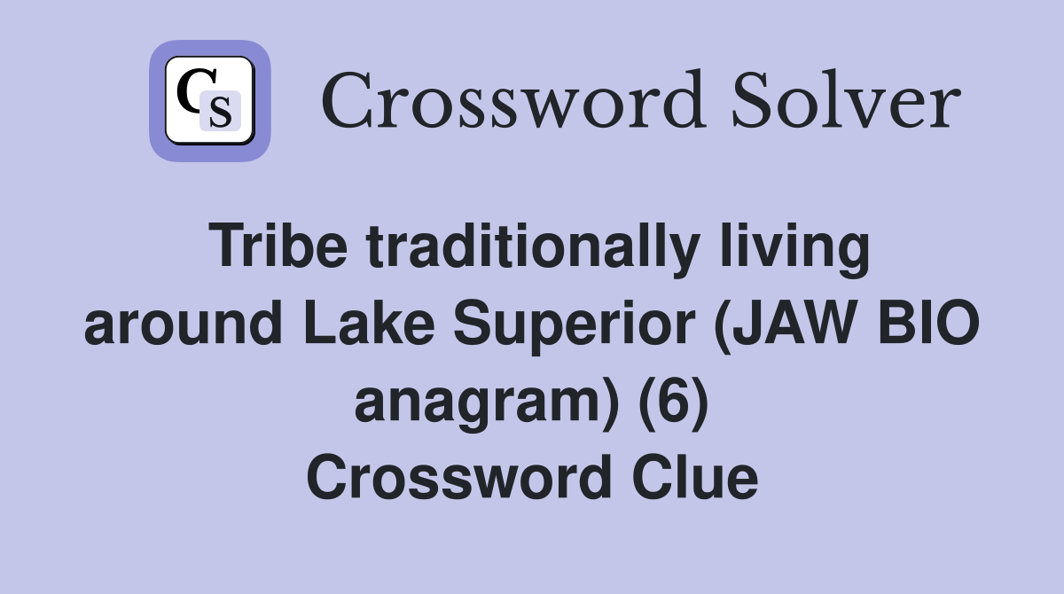 Tribe traditionally living around Lake Superior (JAW BIO anagram) (6) Crossword Clue