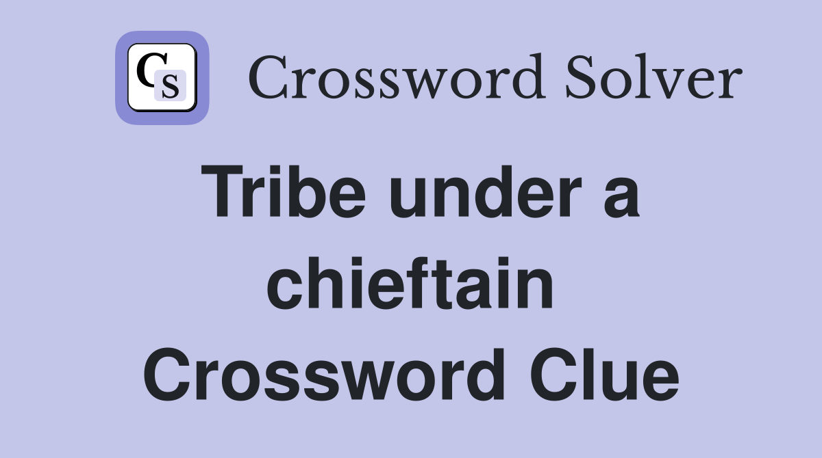 Tribe under a chieftain Crossword Clue