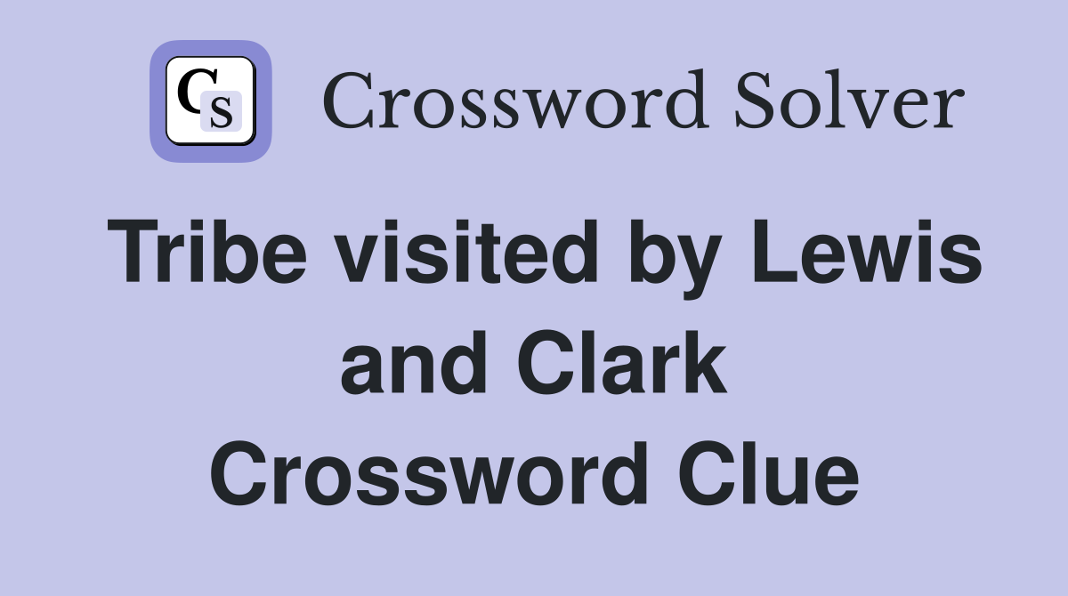 Tribe visited by Lewis and Clark Crossword Clue