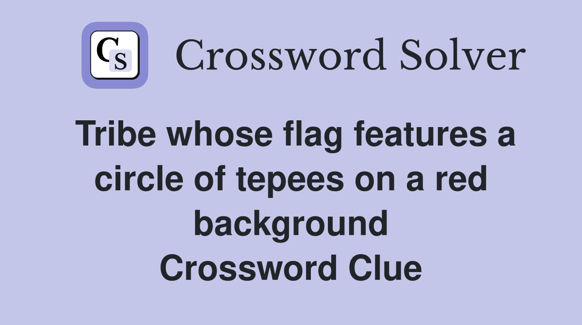 Tribe whose flag features a circle of tepees on a red background Crossword Clue