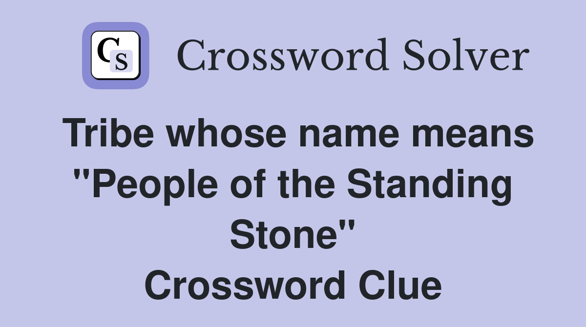 Tribe whose name means "People of the Standing Stone" Crossword Clue