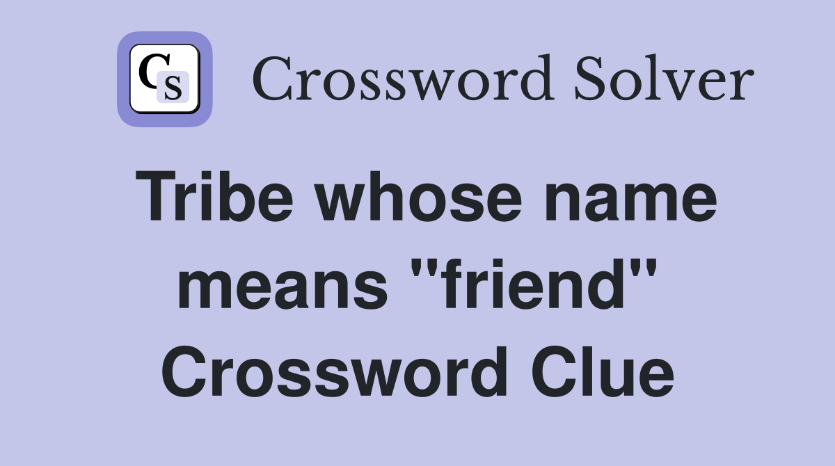 Tribe whose name means "friend" Crossword Clue