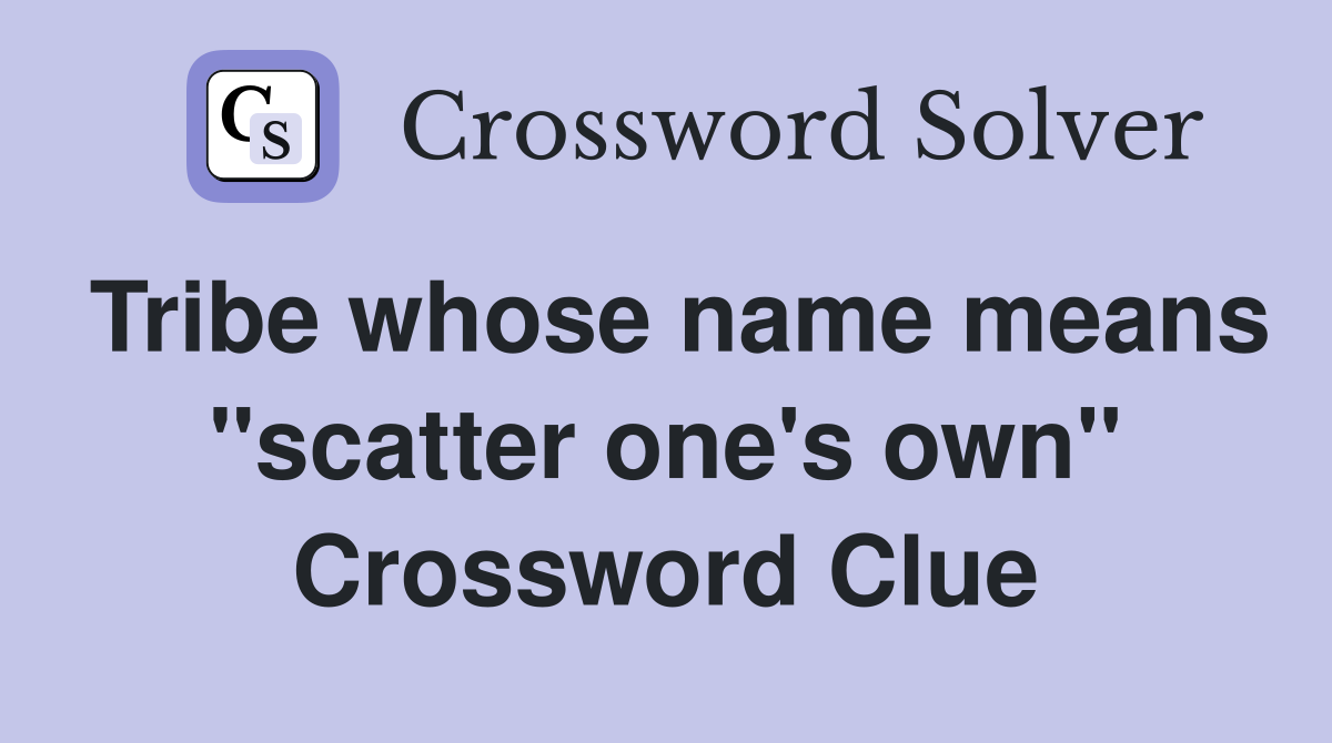 Tribe whose name means "scatter one's own" Crossword Clue